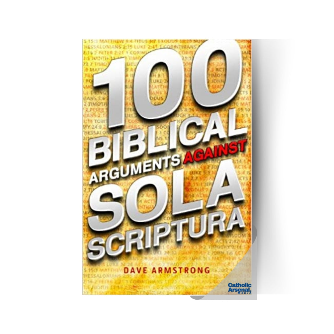 100 Biblical Arguments Against Sola Scriptura