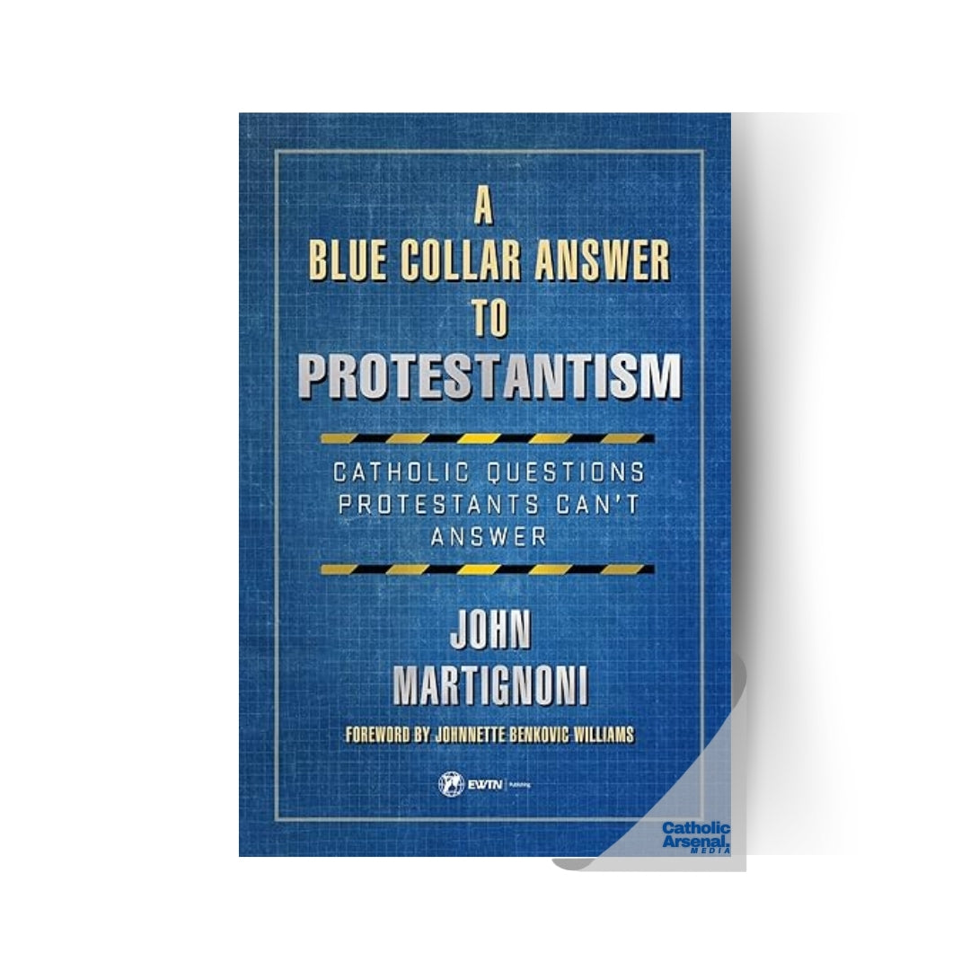 A Blue Collar Answer to Protestantism : Catholic Questions Protestants Canât Answer