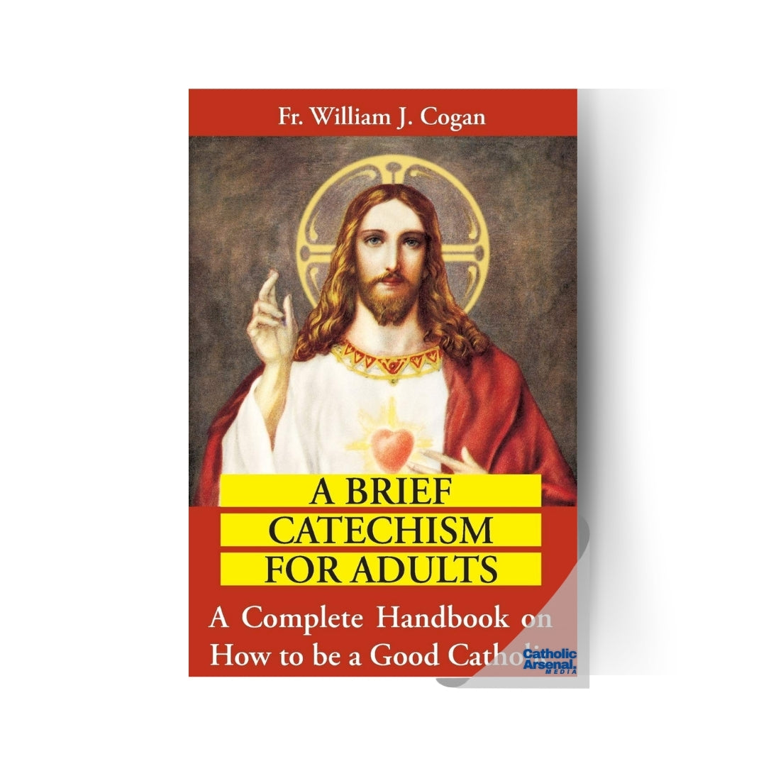 A Brief Catechism for Adults : A Complete Handbook on How to Be a Good Catholic