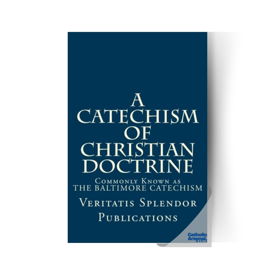 A Catechism of Christian Doctrine : Prepared and Enjoined by Order of The Third Plenary Council of Baltimore - Containing All Four Volumes
