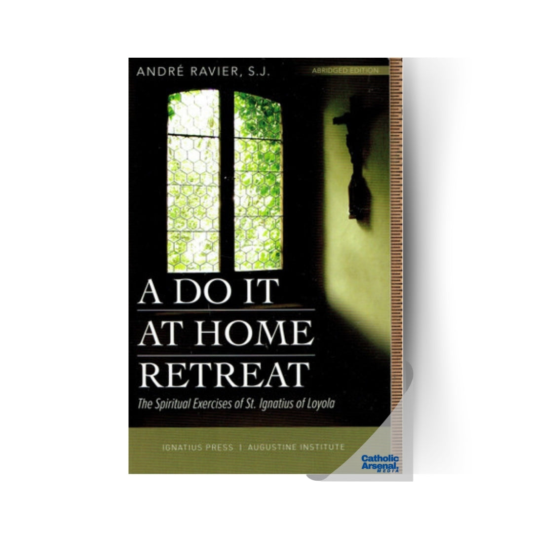 A Do It At Home Retreat: The Spiritual Exercises of St. Ignatius of Loyola
