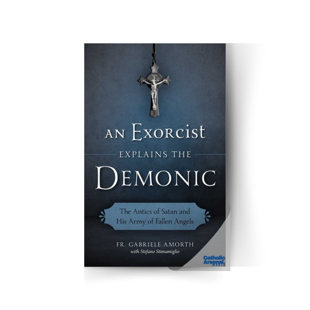 An Exorcist Explains the Demonic The Antics of Satan and His Army of Fallen Angels