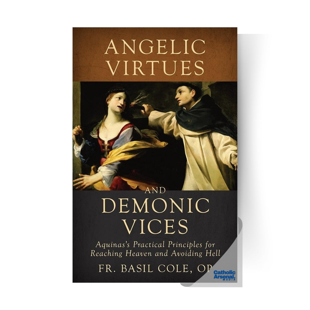 Angelic Virtues and Demonic Vices: Aquinas's Practical Principles for Reaching Heaven and Avoiding Hell, Hardcover
