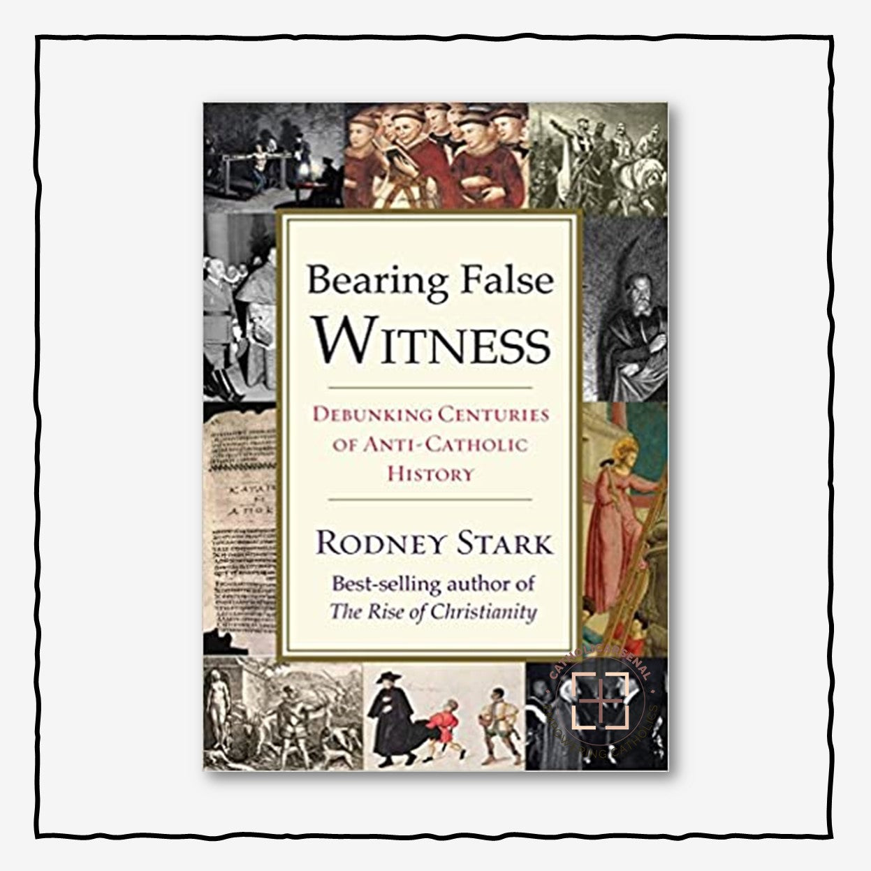 Bearing False Witness: Debunking Centuries of Anti-Catholic History