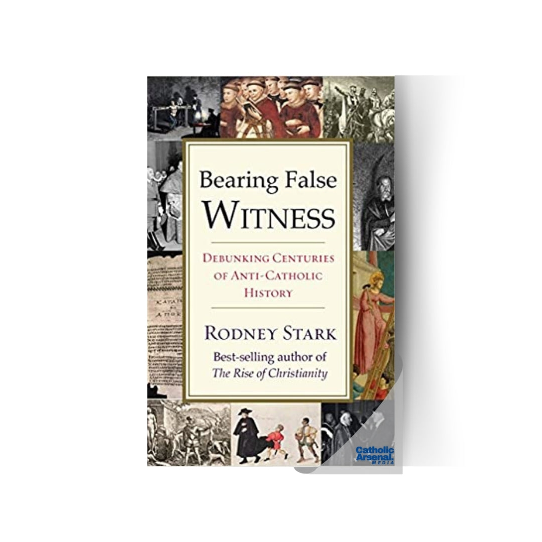 Bearing False Witness: Debunking Centuries of Anti-Catholic History