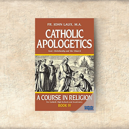Catholic Apologetics: God, Christianity, and the Church (A Course in Religion) Book 4