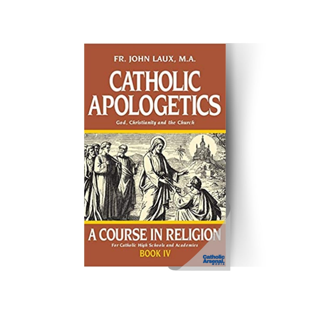 Catholic Apologetics: God, Christianity, and the Church (A Course in Religion) Book 4