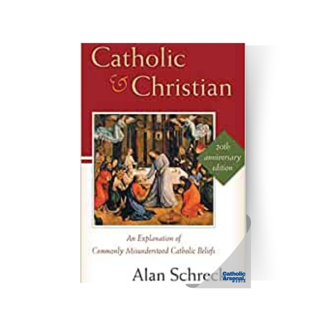 Catholic and Christian: An Explanation of Commonly Misunderstood Catholic Beliefs