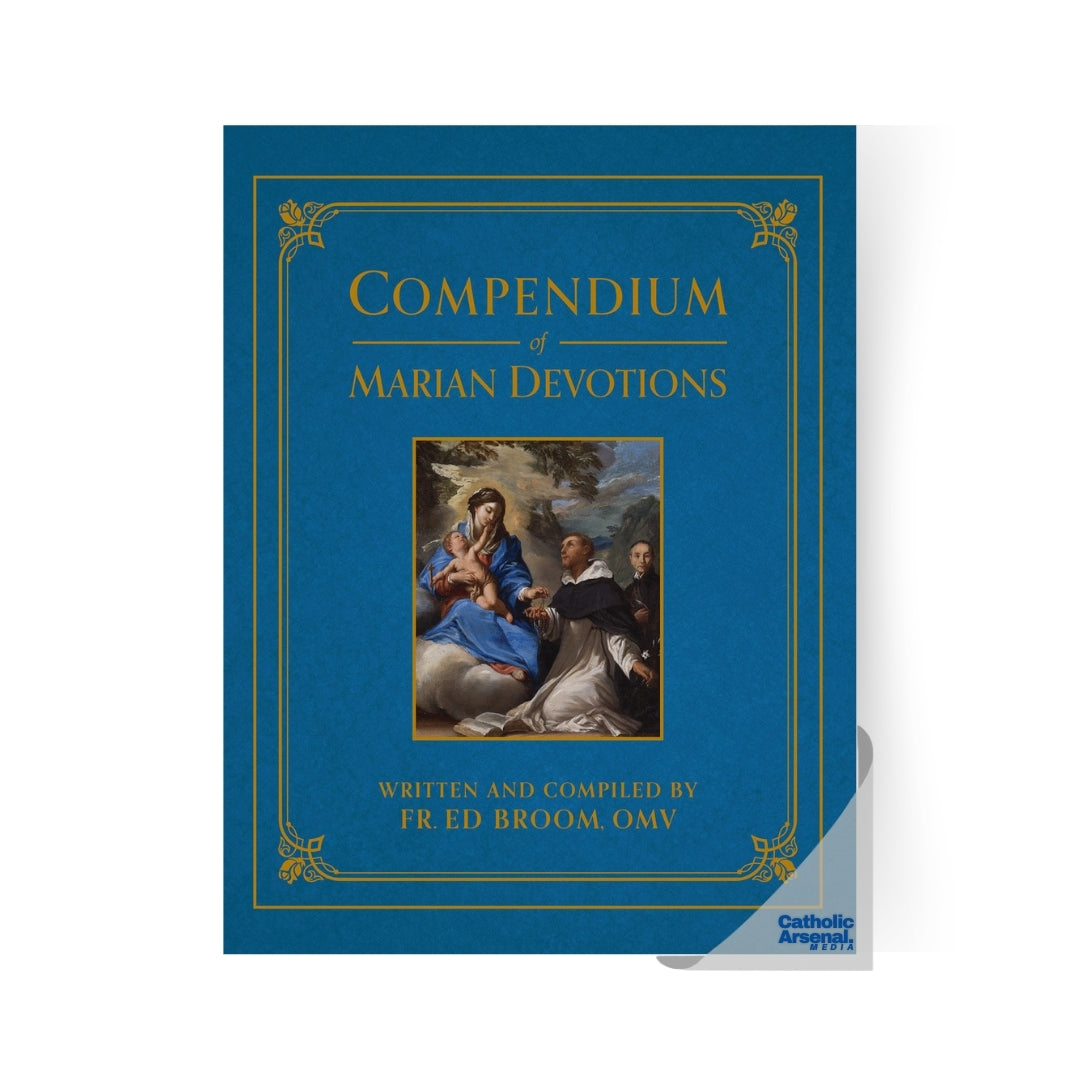 Compendium of Marian Devotions: An Encyclopedia of the Church's Prayers, Dogmas, Devotions, Sacramentals, and Feasts Honoring the Mother of God