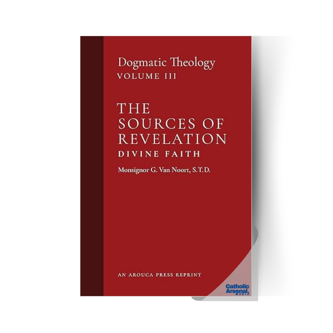 Dogmatic Theology Volume III: The Sources of Revelation/Divine Faith, Paperback