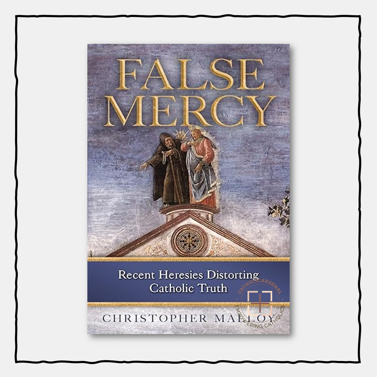 False Mercy: Recent Heresies Distorting Catholic Truth