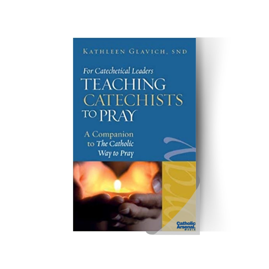 For Catechetical Leaders: Teaching Catechists to Pray: A Companion to The Catholic Way to Pray