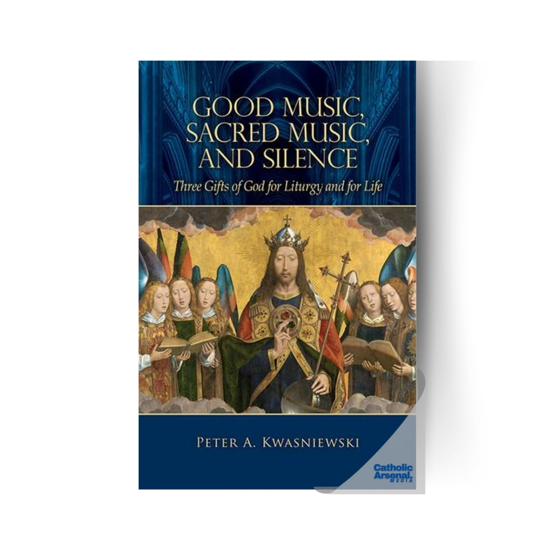 Good Music, Sacred Music, and Silence: Three Gifts of God for Liturgy and for Life