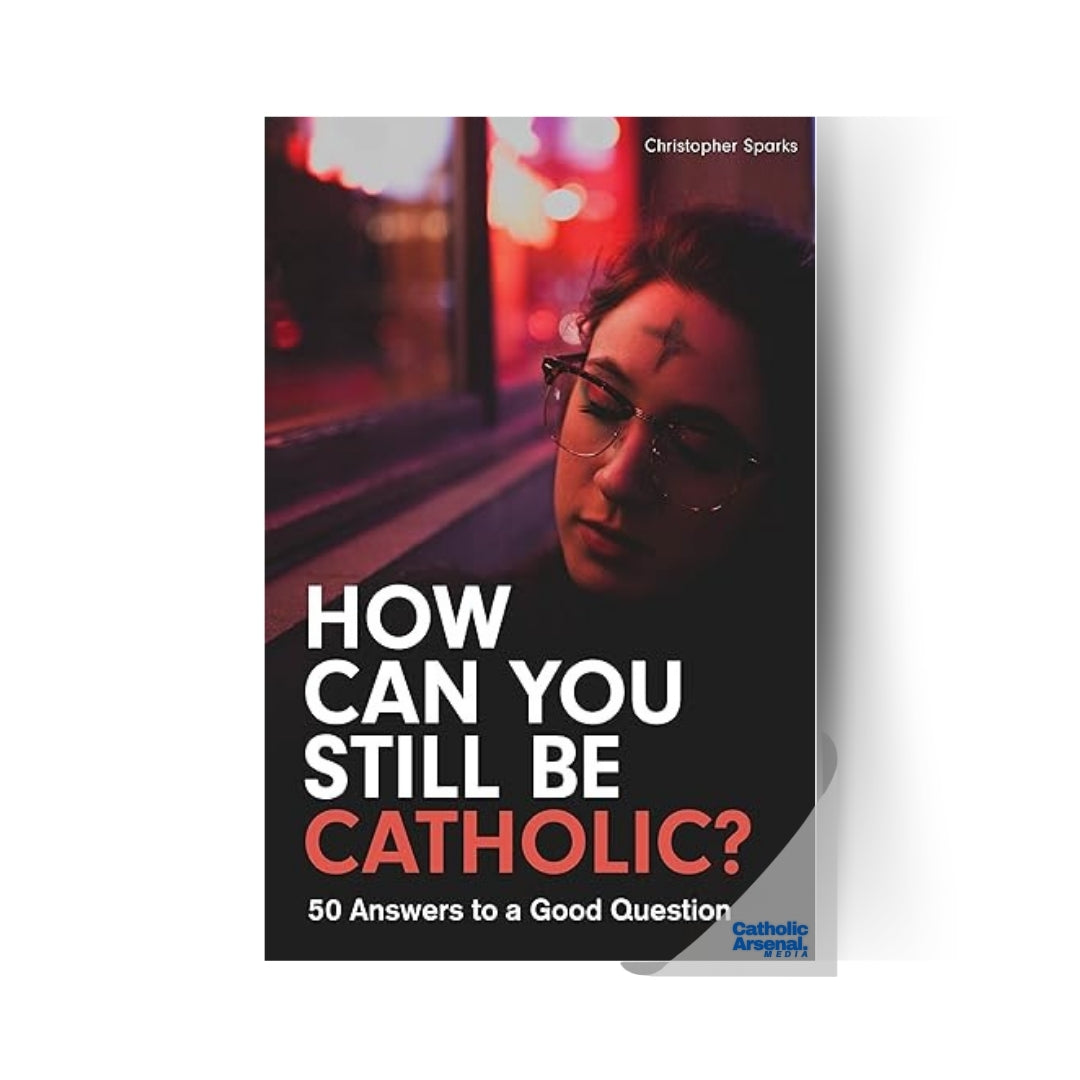 How Can You Still Be Catholic? 50 Answers to a Good Question