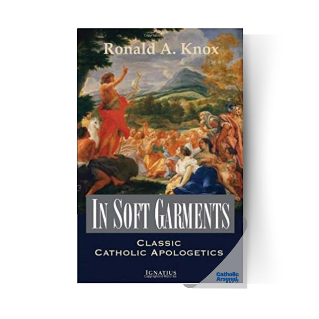 In Soft Garments: Classic Catholic Apologetics