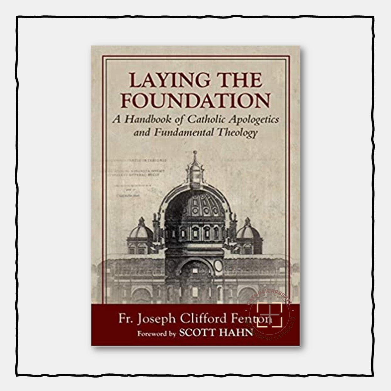 Laying the Foundation : A Handbook of Catholic Apologetics and Fundamental Theology