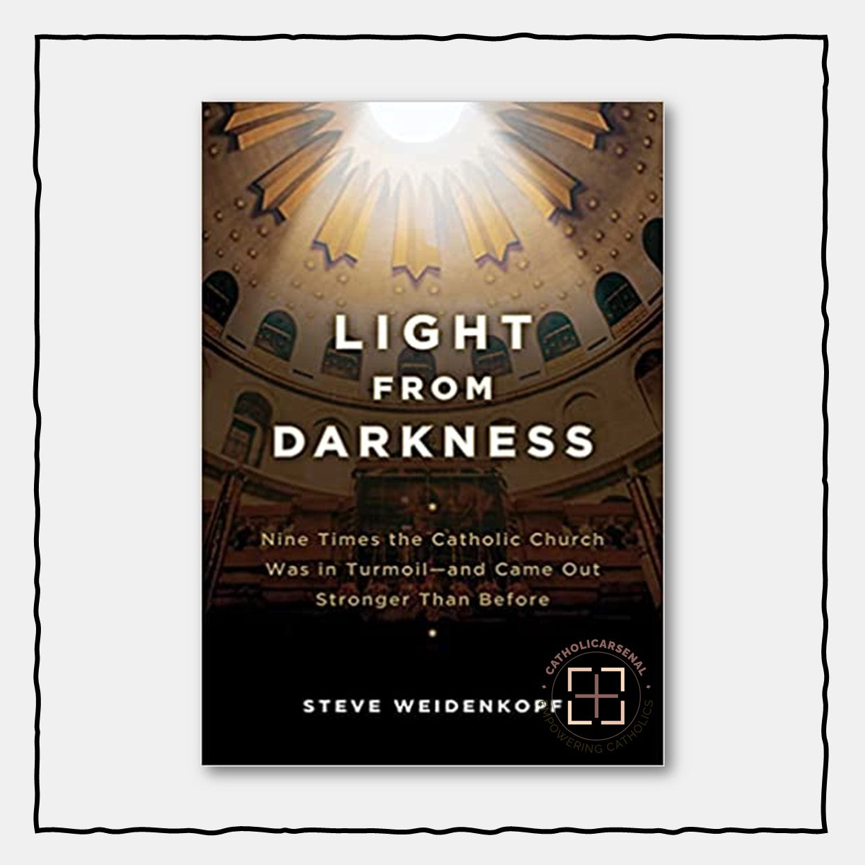 Light From Darkness: Nine Time the Catholic Church Was in Turmoil-And Came Out Stronger Than Before