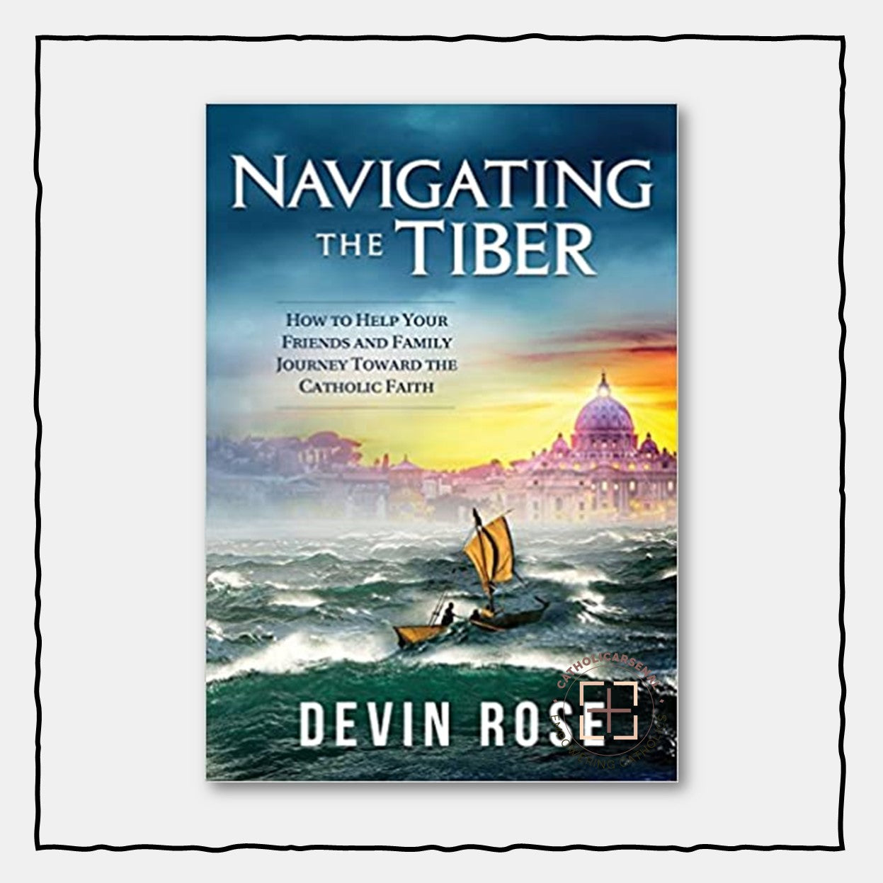 Navigating the Tiber: How to Help Your Friends and Family Journey Toward the Catholic Faith