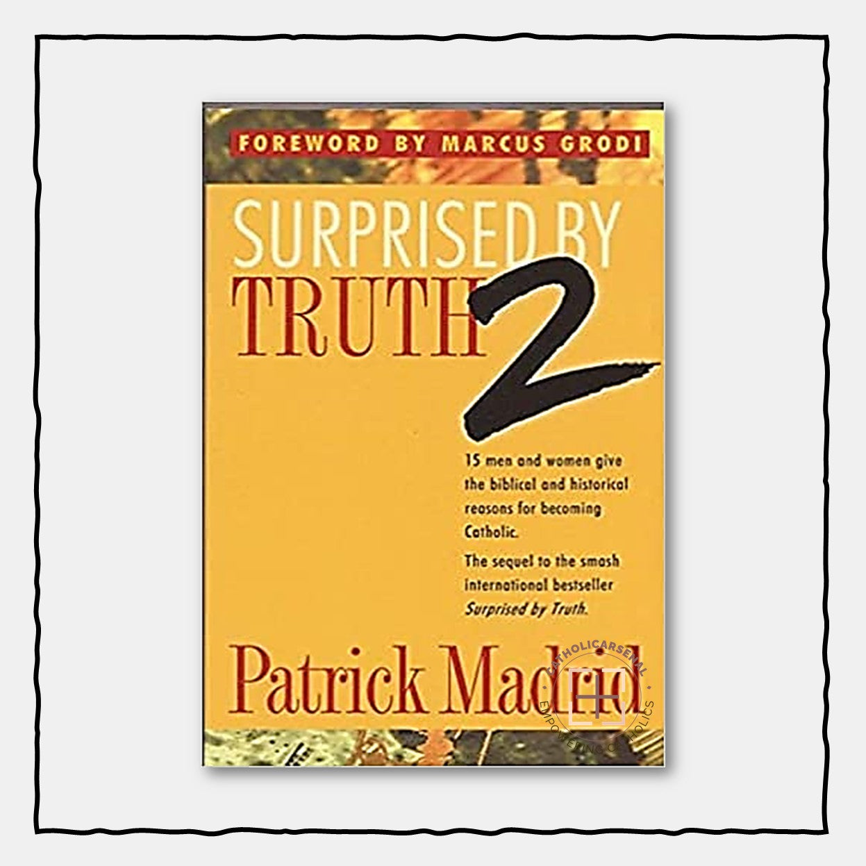 Surprised by Truth 2 : 15 Men and Women give the biblical and historical reasons for becoming Catholic