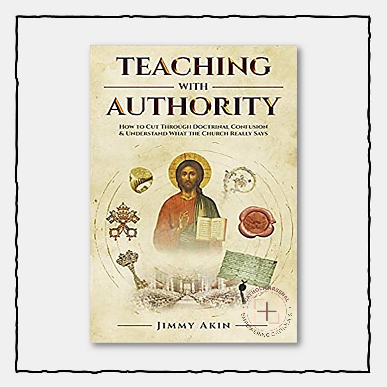 Teaching With Authority : How to Cut Through Doctrinal Confusion and Understand What the Church Really Says
