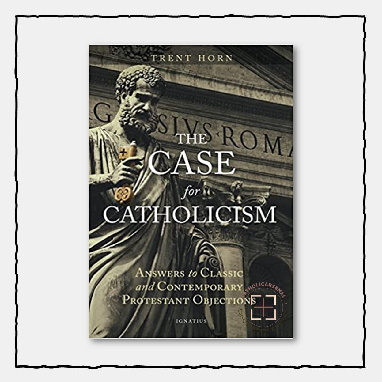 The Case for Catholicism : Answers to Classic and Contemporary Protestant Objections