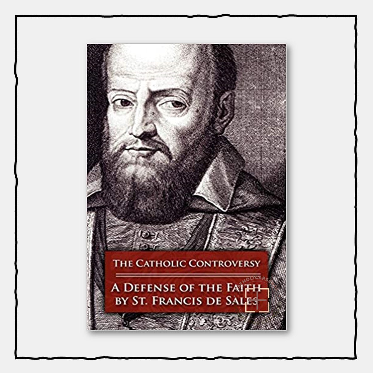 The Catholic Controversy : St. Francis de Sales' Defense of the Faith