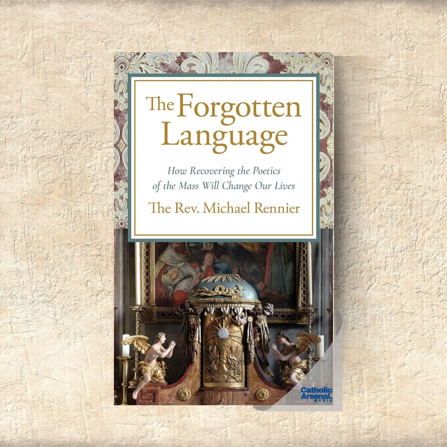 The Forgotten Language: How Recovering the Poetics of the Mass Will Change Our Lives