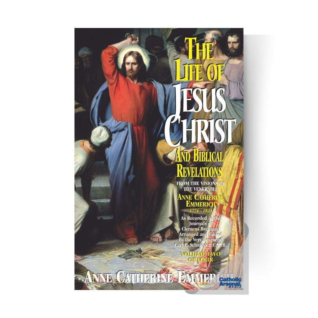 The Life of Jesus Christ and Biblical Revelations: From the Visions of Blessed Anne Catherine Emmerich Volume 2