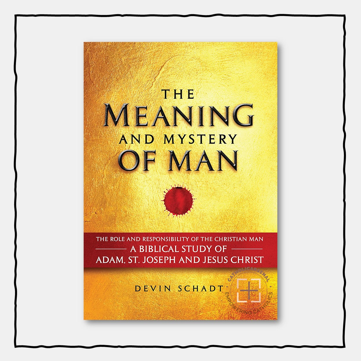The Meaning and Mystery of Man: The Role and Responsibility of the Christian Man : A Biblical Study of Adam, St. Joseph and Jesus Christ (Hardcover)