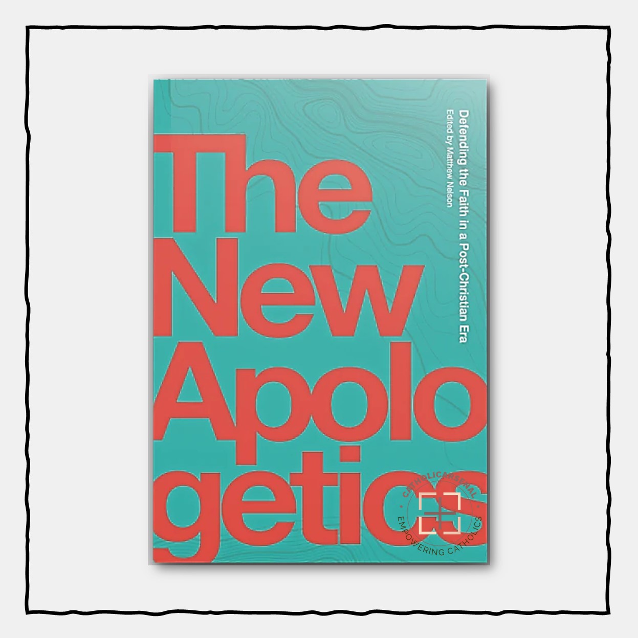The New Apologetics: Defending the Faith in a Post-Christian Era