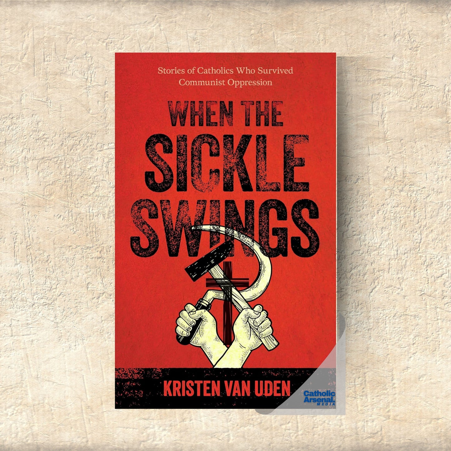 When the Sickle Swings: Stories of Catholics Who Survived Communist Oppression