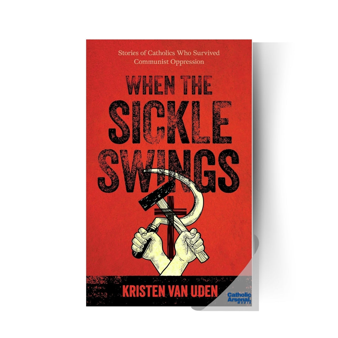 When the Sickle Swings: Stories of Catholics Who Survived Communist Oppression