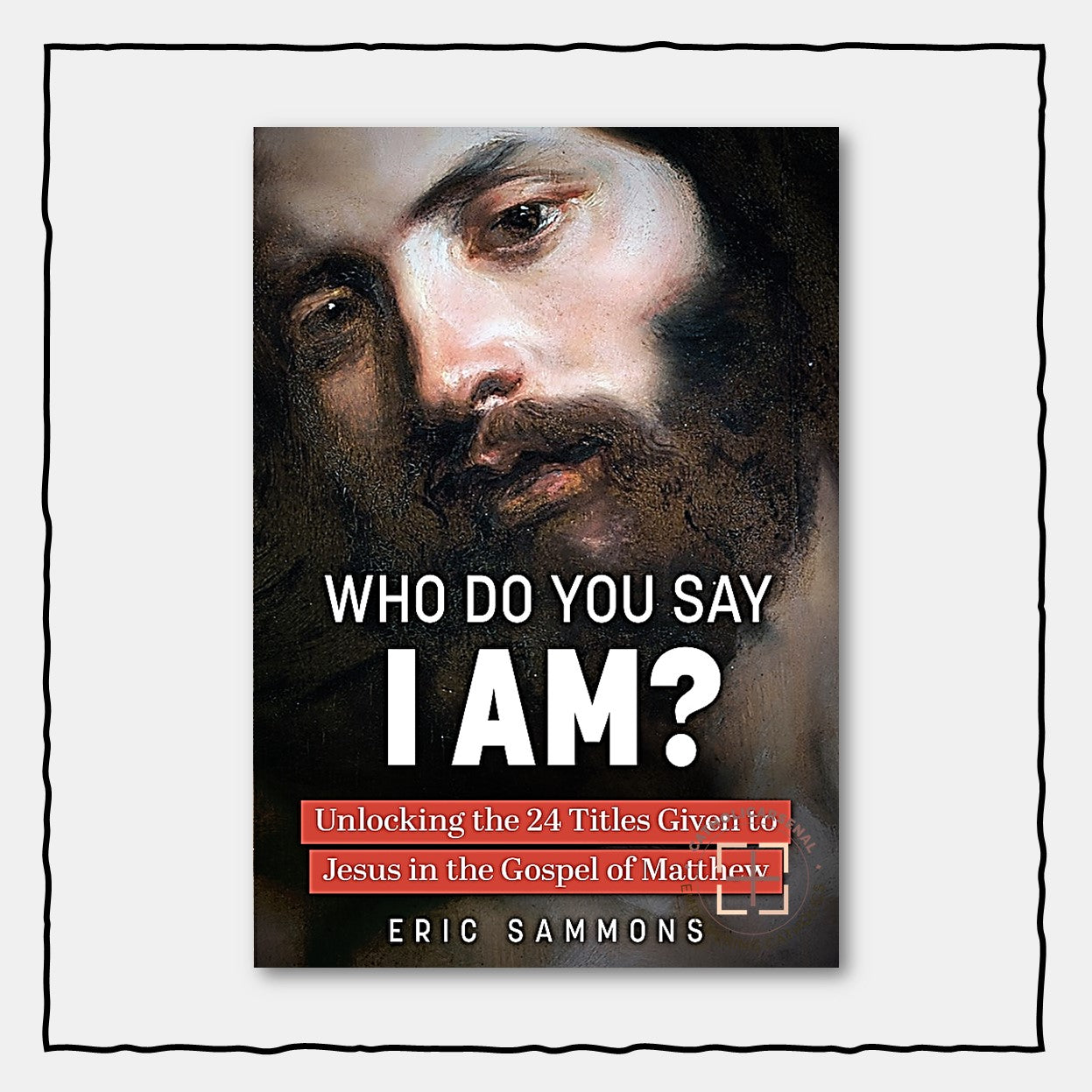 Who Do You Say I Am?: Unlocking the 24 Titles Given to Jesus in the Gospel of Matthew