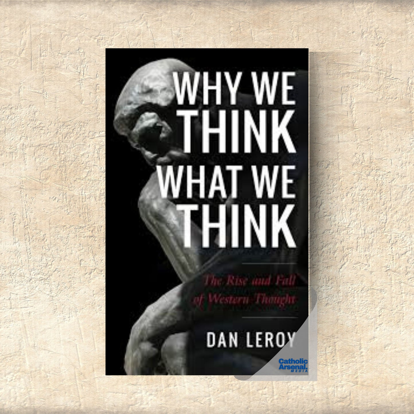 Why We Think What We Think: The Rise and Fall of Western Thought