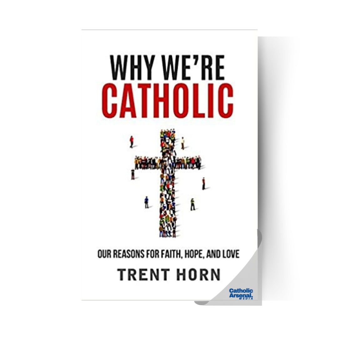 Why We're Catholic: Our Reasons For Faith, Hope, And Love