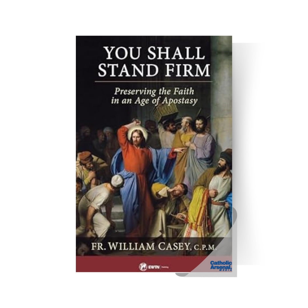 You Shall Stand Firm : Preserving the Faith in an Age of Apostasy
