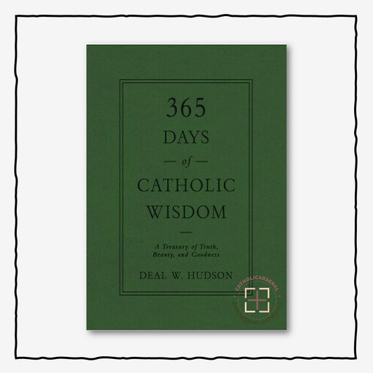 365 Days of Catholic Wisdom: a Treasury of Truth, Beauty, and Goodness