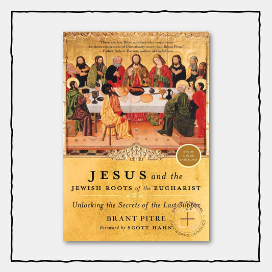 Jesus and the Jewish Roots of the Eucharist Unlocking the Secrets of the Last Supper