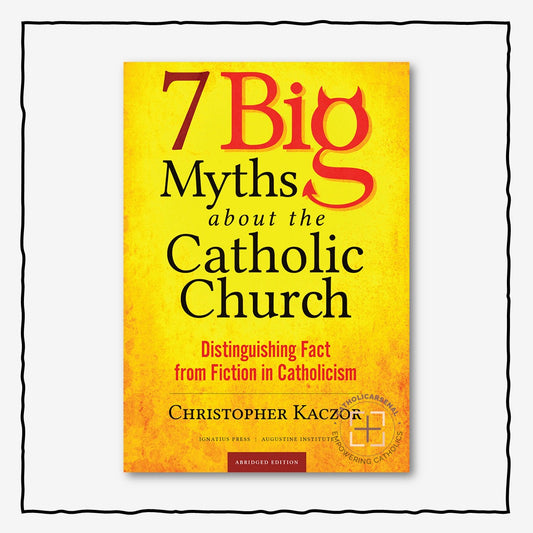 7 Big Myths About The Catholic Church : Distinguishing Fact from Fiction in Catholicism