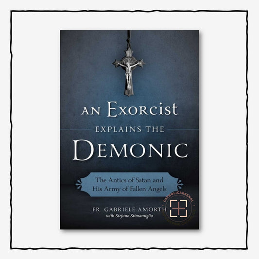 An Exorcist Explains the Demonic
The Antics of Satan and His Army of Fallen Angels