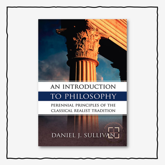 An Introduction to Philosophy : Perennial Principles of the Classical Realist Tradition