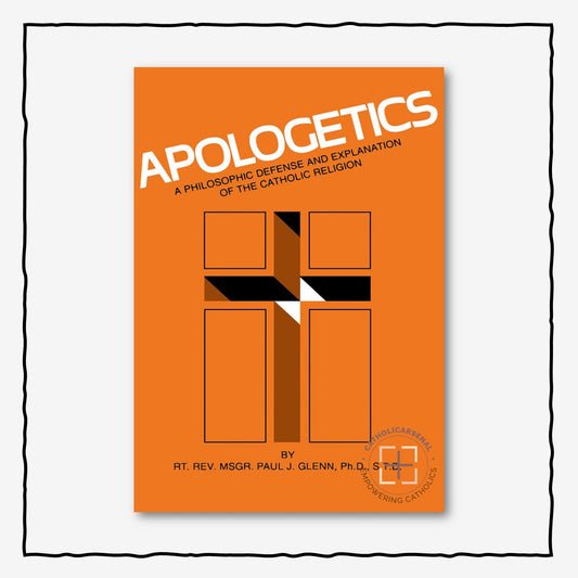 Apologetics : A Philosophic Defense and Explanation of the Catholic Religion