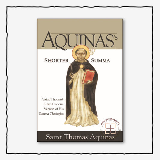 Aquinas’s Shorter Summa Saint Thomas's Own Concise Version of His Summa Theologica
