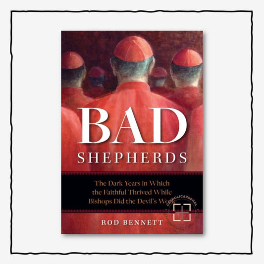Bad Shepherds The Dark Years in Which the Faithful Thrived While Bishops Did the Devil's Work