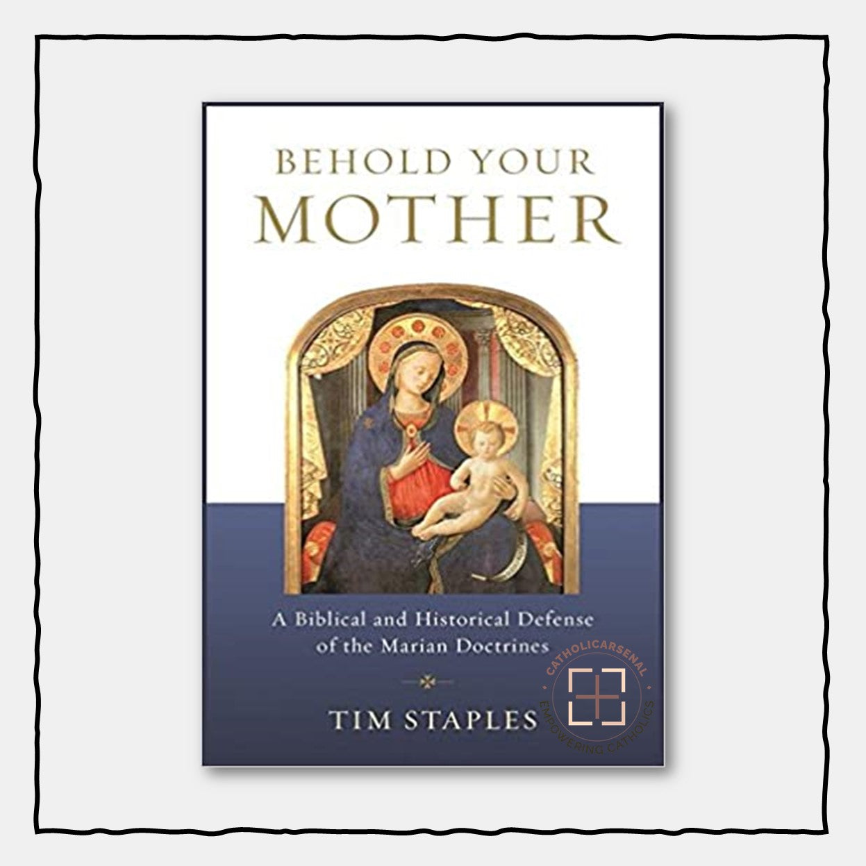 Behold Your Mother : A Biblical and Historical Defense of the Marian Doctrines