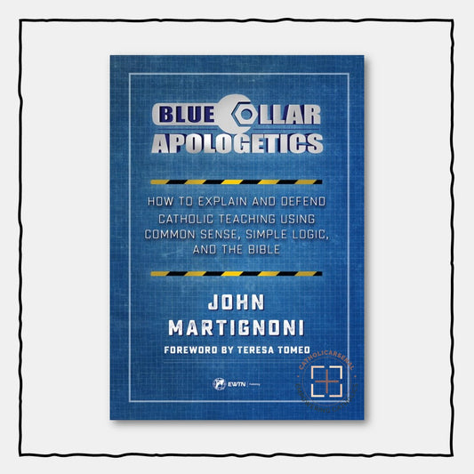 Blue Collar Apologetics
How To Explain and Defend Catholic Teaching Using Common Sense, Simple Logic, and the Bible