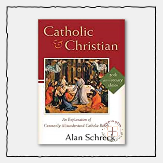 Catholic and Christian: An Explanation of Commonly Misunderstood Catholic Beliefs