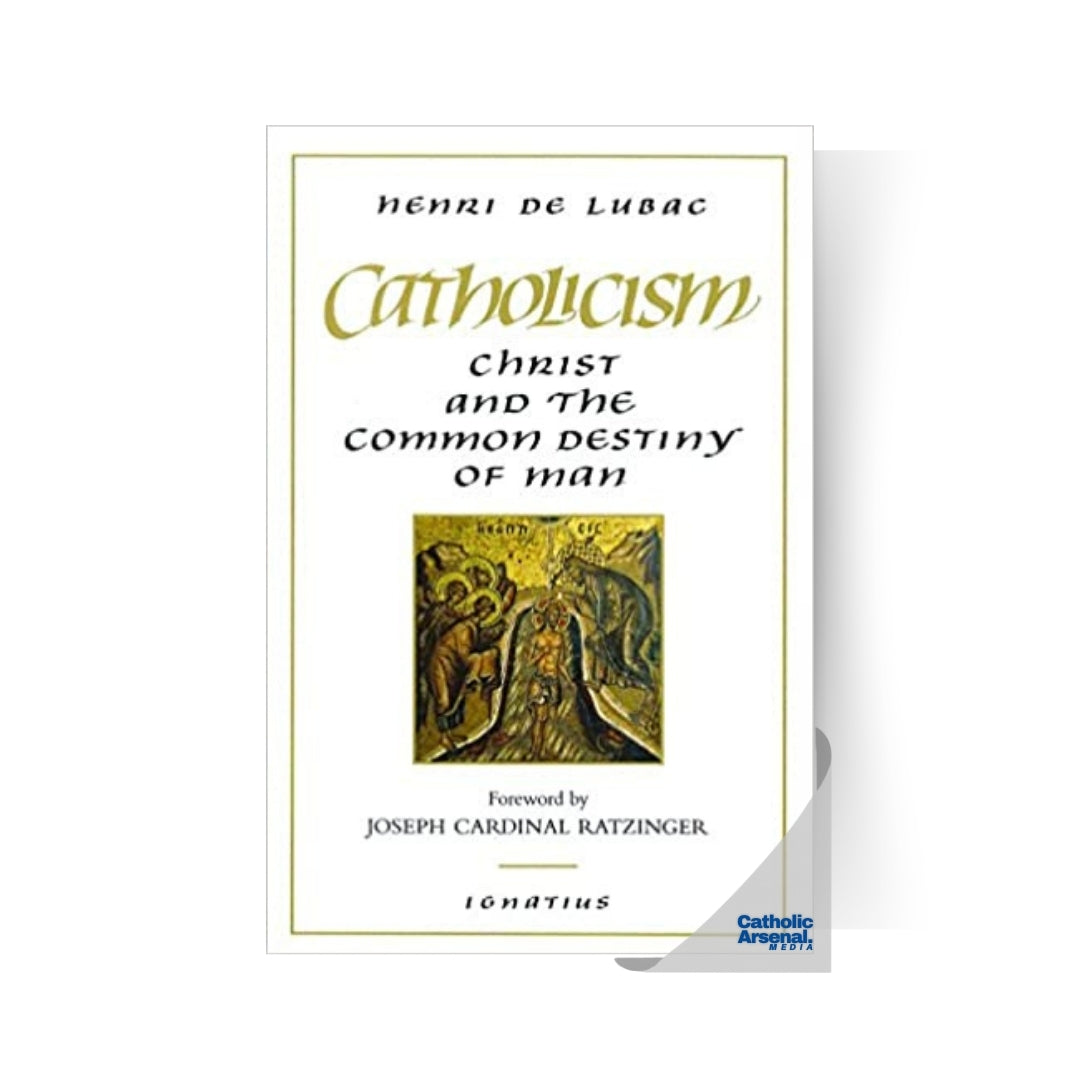 Catholicism Christ and the Common Destiny of Man Catholic Arsenal Media