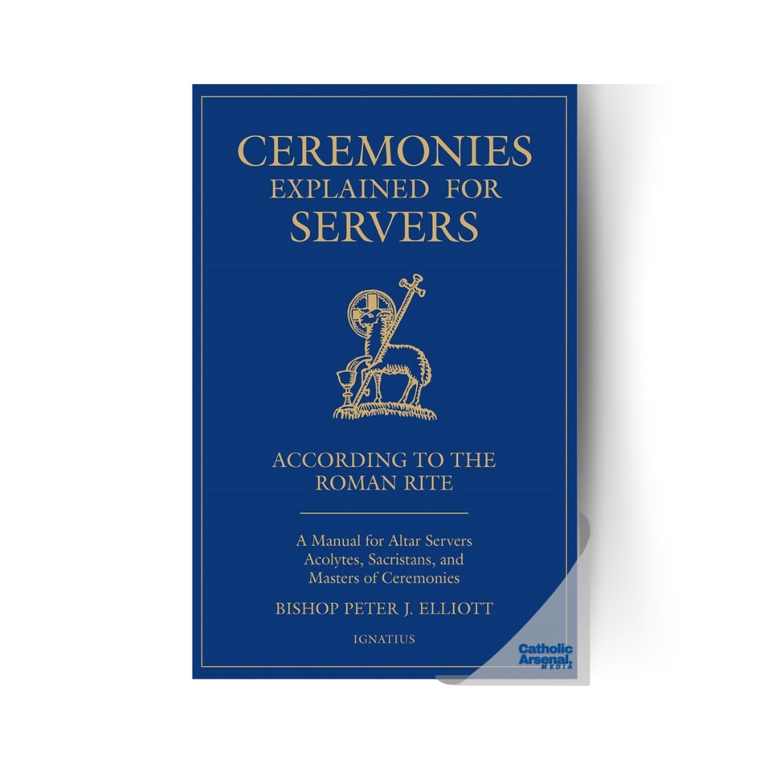Ceremonies Explained for Servers : A Manual for Altar Servers, Acolytes, Sacristans, and Masters of Ceremonies