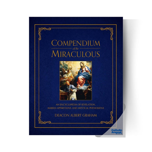 Compendium of the Miraculous: An Encyclopedia of Revelation, Marian Apparitions, and Mystical Phenomena, Hardcover